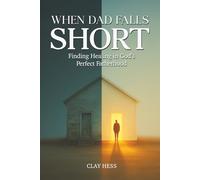 When Dad Falls Short: Finding Healing in God’s Perfect Fatherhood