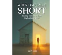 When Dad Falls Short: Finding Healing in God’s Perfect Fatherhood