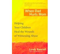 When Dad Hurts Mom: Helping Your Children Heal the Wounds of Witnessing Abuse
