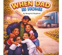 When Dad is Home: A Heartwarming Children’s Story About Family, Love, and a Truck Driver Dad Coming Home