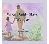 When Daddy Stays, We Pray: A Faith-Filled Story About Fathers, Prayer, and God’s Love (The Big Little Prayers Collection)