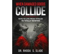 When Damaged Goods Collide: Keys to Live from Totaled to Totally Renewed: 1