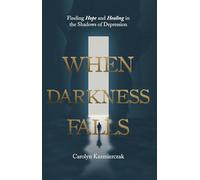 When Darkness Falls: Finding Hope and Healing in the Shadows of Depression