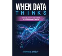 When Data Thinks: A Strategic Business Novel of a Human-Led, AI-Powered Enterprise (The AI-Powered Organization)