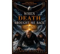 WHEN DEATH BROUGHT ME BACK: A STORY THAT WILL CHANGE YOUR LIFE