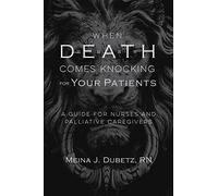 When Death Comes Knocking for Your Patients: A Guide for Nurses and Palliative Caregivers