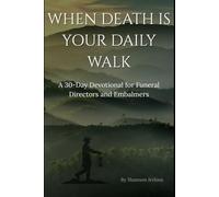 When Death is Your Daily Work: A 30-Day Devotional for Funeral Directors and Embalmers