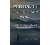 When Death Is Your Daily Work: A 30-Day Devotional for Funeral Directors and Embalmers