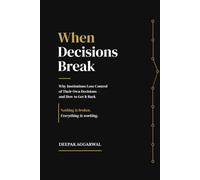 When Decisions Break: Why Institutions Lose Control of Their Own Decisions - and How to Get It Back