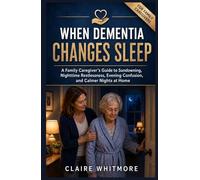 WHEN DEMENTIA CHANGES SLEEP: A Family Caregiver’s Guide to Sundowning, Nighttime Restlessness, Evening Confusion, and Calmer Nights at Home (DEMENTIA CAREGIVER SOLUTIONS SERIES)