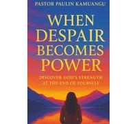WHEN DESPAIR BECOMES POWER: Discovering God's Strength at the End of Yourself