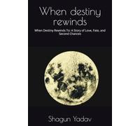 When destiny rewinds: When Destiny Rewinds To: A Story of Love, Fate, and Second Chances