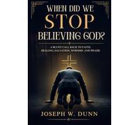 When Did We Stop Believing God?: A Blunt Call Back to Faith, Healing, Salvation, Worship, and Praise