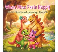 When Dino Feels Happy: A Social Emotional Learning Book About Practicing Gratitude, Positive Thinking, and Finding Joy for Kids Ages 2-6