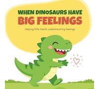 When Dinosaurs Have Big Feelings: Helping Little Hearts Understand Big Feelings