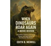 When Dinosaurs Roar Again A Movie Review: An Unofficial Analysis of the Action, Themes, and Legacy Behind the New Dinosaur Blockbuster