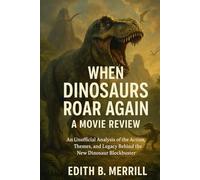 When Dinosaurs Roar Again A Movie Review: An Unofficial Analysis of the Action, Themes, and Legacy Behind the New Dinosaur Blockbuster