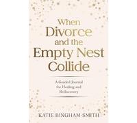 When Divorce and the Empty Nest Collide: A Guided Journal for Healing and Rediscovery