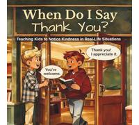 When Do I Say Thank You?: A Children’s Guide to Noticing Kindness and Showing Appreciation (Little Moments For Kids)
