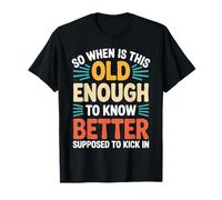 When Does 'Old Enough to Know Better' Start - Camiseta