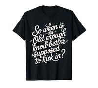 When Does 'Old Enough to Know Better' Start - Camiseta