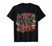 When Does 'Old Enough to Know Better' Start - Camiseta