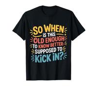When Does 'Old Enough to Know Better' Start - Camiseta