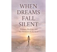 WHEN DREAMS FALL SILENT: Trauma, Healing, and the Wisdom of the Soul