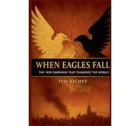 When Eagles Fall: The 1939 Campaign That Changed the World (World War 2)