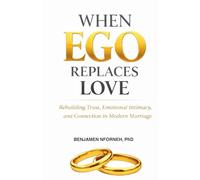 When Ego Replaces Love: Rebuilding Trust, Emotional Intimacy, and Connection in Modern Marriage