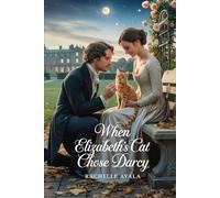 When Elizabeth’s Cat Chose Darcy: A Pride and Prejudice Variation Romance (Darcy and Elizabeth Forever: Pride and Prejudice Variations)