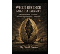 When Essence Fails to Execute: On Enumeration, Narration, and the Impossibility of Completion (The Triad Series)