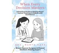When every decision matters.: A practical guide to making breast cancer treatment choices with confidence. (Decisiones compartidas en el cáncer)