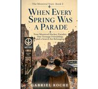 When Every Spring Was a Parade: Four Montreal Hockey Parades, One Teenage Friendship, and a Search for Belonging