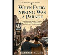When Every Spring Was a Parade: Four Montreal Hockey Parades, One Teenage Friendship, and a Search for Belonging