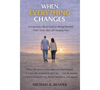 When Everything Changes: A Practical Guide to Finding Clarity and Agency in Serious Illness