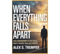 When Everything Falls Apart: How Surrendering to God Rebuilt What I Thought Was Lost Forever