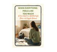 When Everything Feels Like Too Much: A Teen Self-Care Workbook for Stress and Digital Balance