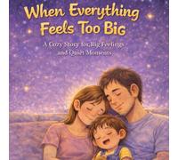 When Everything Feels Too Big: A Cozy Story for Big Feelings and Quiet Moments