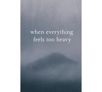 When Everything Feels Too Heavy