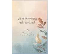 When Everything Feels Too Much: A Gentle Guided Journal for Overthinking and Emotional Reset