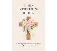 When Everything Hurts: 31 Devotions for Women Living With Chronic Pain (Hear Him Whisper)