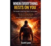 WHEN EVERYTHING RESTS ON YOU: The strength to persevere when you can't afford to make a mistake: 50 rules of resilience