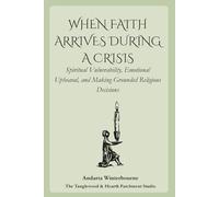 When Faith Arrives During a Crisis: Spiritual Vulnerability, Emotional Upheaval, and Making Grounded Religious Decisions (The Return to Inner ... for Nervous System Steadiness and Ease)
