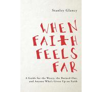 When Faith Feels Far: A Guide for the Weary, the Burned-Out, and Anyone Who’s Given Up on Faith