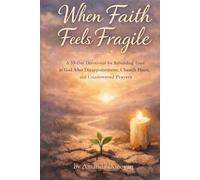 When Faith Feels Fragile: A 33-Day Devotional for Rebuilding Trust in God After Disappointment, Church Hurt, and Unanswered Prayers