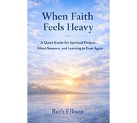 When Faith Feels Heavy: A Quiet Guide for Spiritual Fatigue, Silent Seasons, and Learning to Trust Again