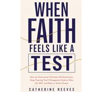 WHEN FAITH FEELS LIKE A TEST: How to Overcome Christian Perfectionism, Stop Fearing You’ll Disappoint God or Miss His Will, and Rest in God’s Grace