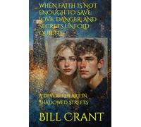 WHEN FAITH IS NOT ENOUGH TO SAVE: LOVE, DANGER, AND SECRETS UNFOLD QUIETLY: A DEVOUT HEART IN SHADOWED STREETS
