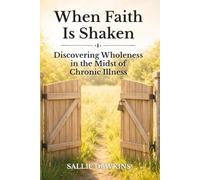 When Faith Is Shaken: Discovering Wholeness in the Midst of Chronic Illness